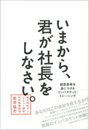 いまから、君が社長をしなさい。