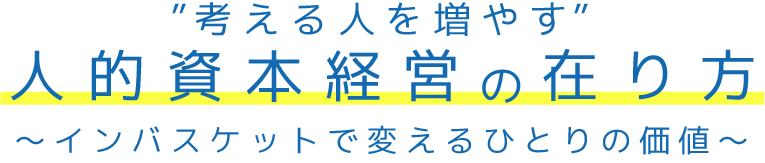 ”考える人を増やす”人的資本経営の在り方～インバスケットで変えるひとりの価値～