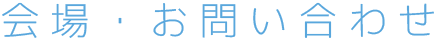 会場・お問い合わせ